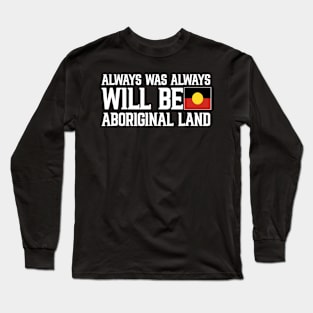 Always Was Always Will Be Aboriginal Land Long Sleeve T-Shirt